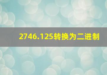 2746.125转换为二进制