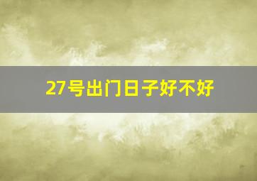 27号出门日子好不好