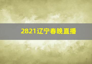 2821辽宁春晚直播