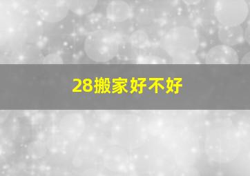 28搬家好不好