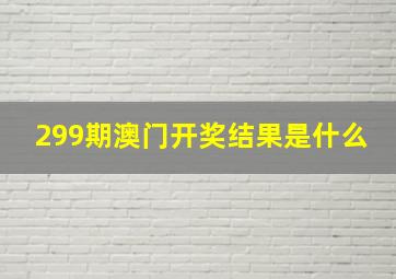 299期澳门开奖结果是什么