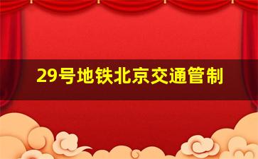 29号地铁北京交通管制