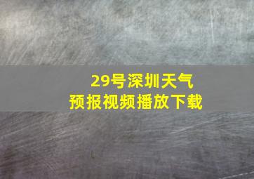 29号深圳天气预报视频播放下载