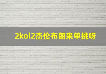 2kol2杰伦布朗来单挑呀