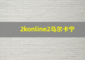 2konline2马尔卡宁