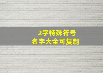 2字特殊符号名字大全可复制