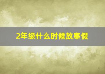 2年级什么时候放寒假