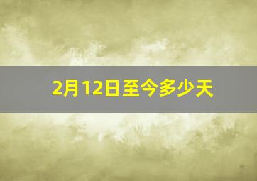 2月12日至今多少天