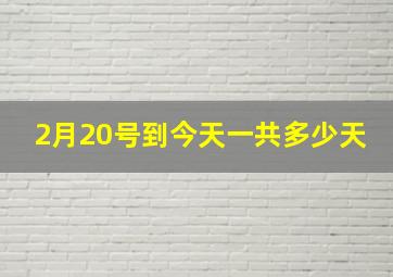 2月20号到今天一共多少天