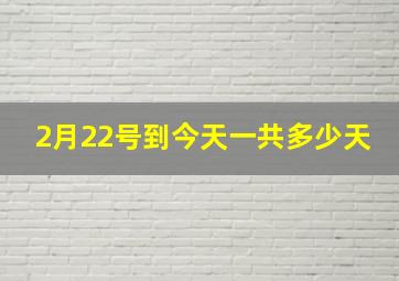 2月22号到今天一共多少天