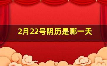 2月22号阴历是哪一天