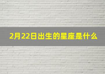 2月22日出生的星座是什么