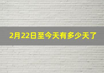 2月22日至今天有多少天了