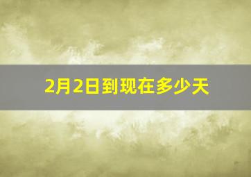 2月2日到现在多少天