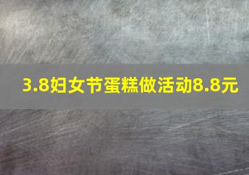 3.8妇女节蛋糕做活动8.8元