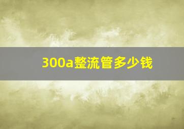 300a整流管多少钱