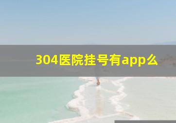 304医院挂号有app么