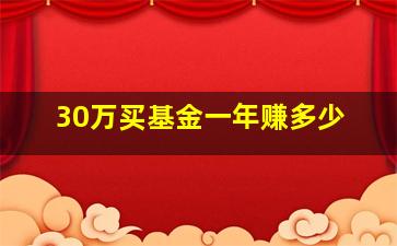 30万买基金一年赚多少