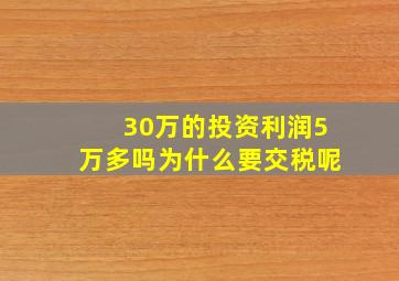 30万的投资利润5万多吗为什么要交税呢