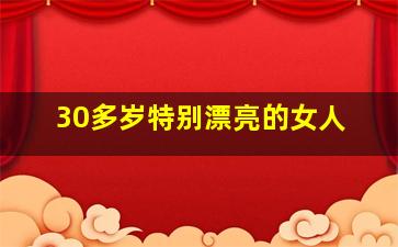 30多岁特别漂亮的女人