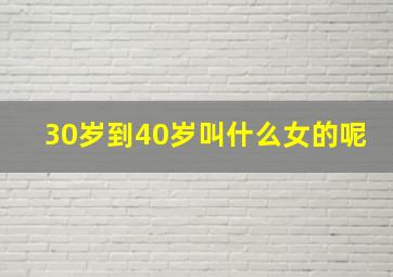 30岁到40岁叫什么女的呢