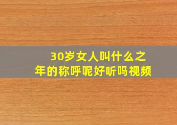 30岁女人叫什么之年的称呼呢好听吗视频