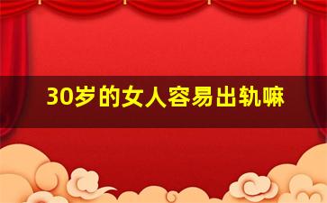 30岁的女人容易出轨嘛