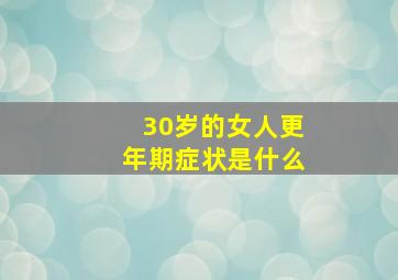 30岁的女人更年期症状是什么