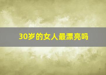 30岁的女人最漂亮吗