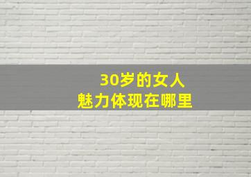 30岁的女人魅力体现在哪里