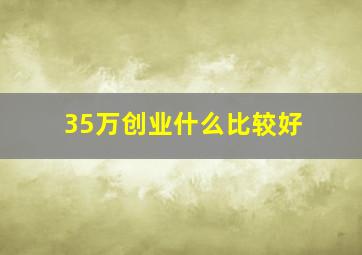 35万创业什么比较好