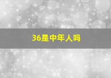 36是中年人吗