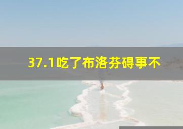 37.1吃了布洛芬碍事不