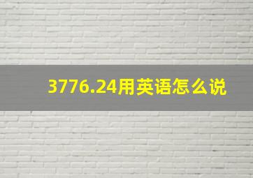 3776.24用英语怎么说