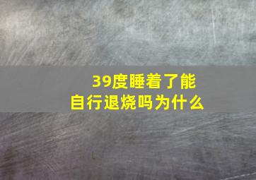 39度睡着了能自行退烧吗为什么