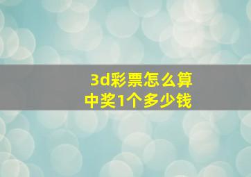 3d彩票怎么算中奖1个多少钱