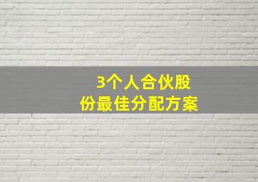 3个人合伙股份最佳分配方案