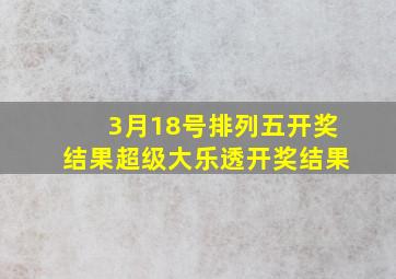 3月18号排列五开奖结果超级大乐透开奖结果