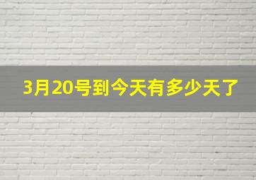 3月20号到今天有多少天了