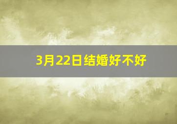 3月22日结婚好不好