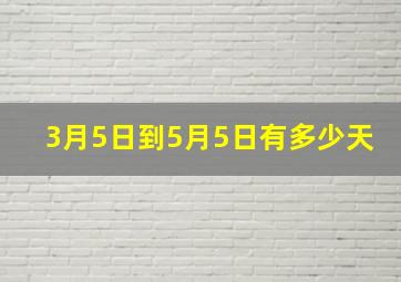 3月5日到5月5日有多少天