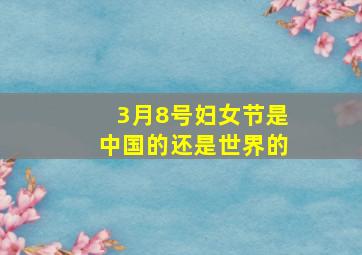 3月8号妇女节是中国的还是世界的