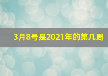 3月8号是2021年的第几周