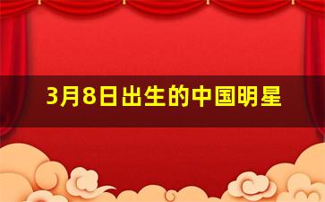 3月8日出生的中国明星