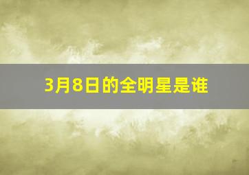 3月8日的全明星是谁