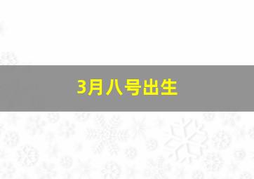 3月八号出生