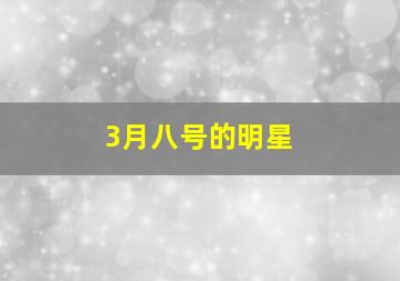 3月八号的明星