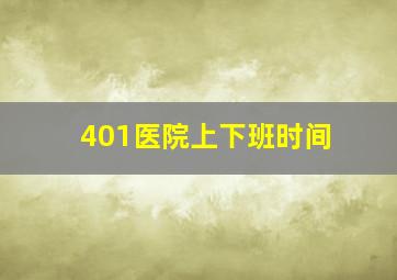 401医院上下班时间