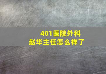 401医院外科赵华主任怎么样了