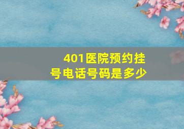 401医院预约挂号电话号码是多少